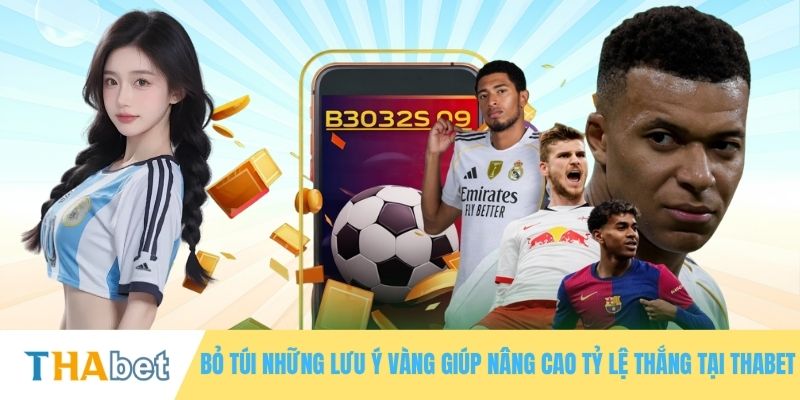 Bỏ túi những lưu ý vàng giúp nâng cao tỷ lệ thắng tại THABET