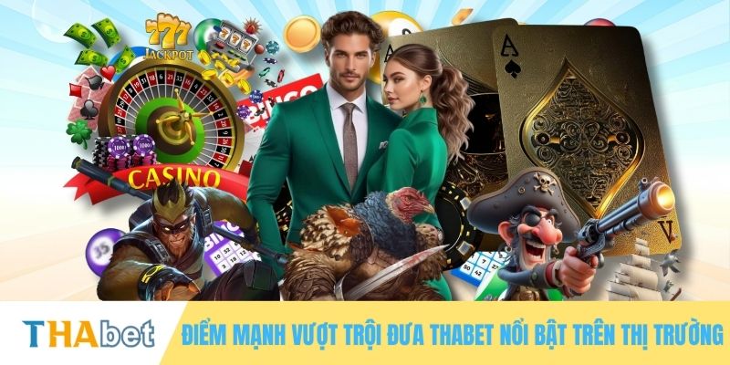 Điểm mạnh vượt trội đưa THABET nổi bật trên thị trường