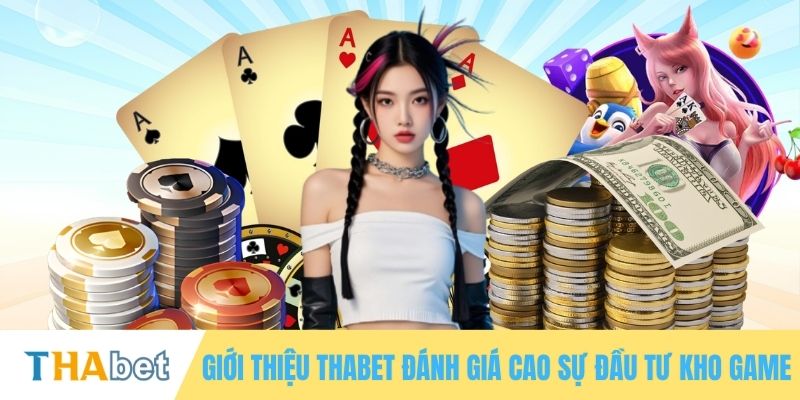 Giới thiệu THABET đánh giá cao sự đầu tư kho game