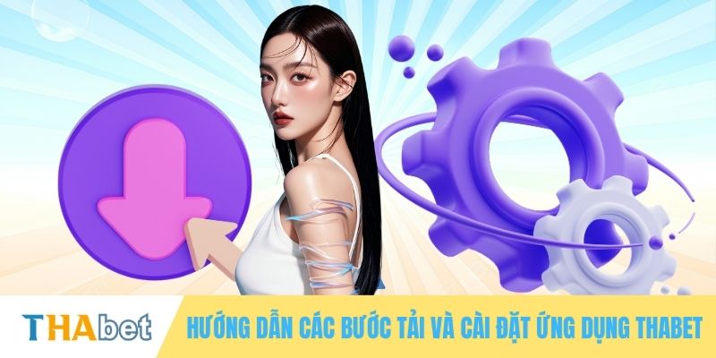 Hướng dẫn các bước tải và cài đặt ứng dụng THABET