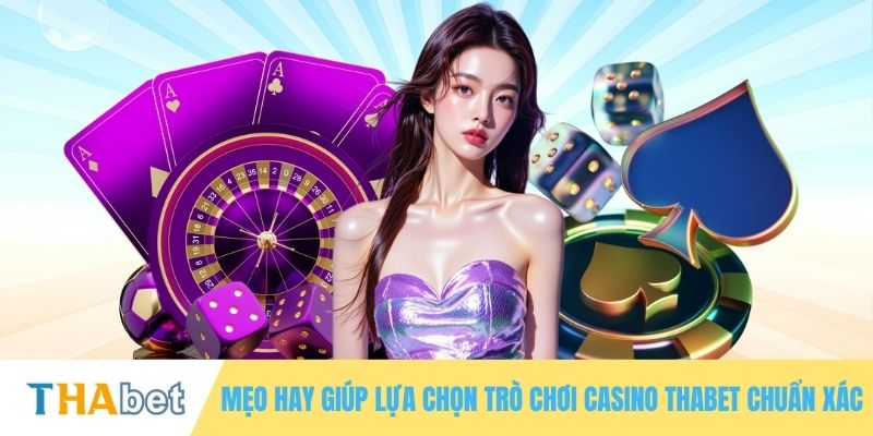 Mẹo hay giúp lựa chọn trò chơi casino THABET chuẩn xác
