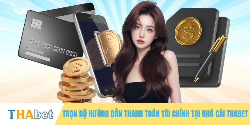 Trọn bộ hướng dẫn thanh toán tài chính tại nhà cái THABET